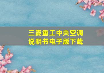 三菱重工中央空调说明书电子版下载