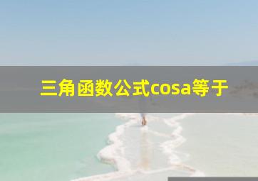 三角函数公式cosa等于