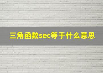 三角函数sec等于什么意思