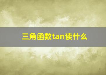 三角函数tan读什么