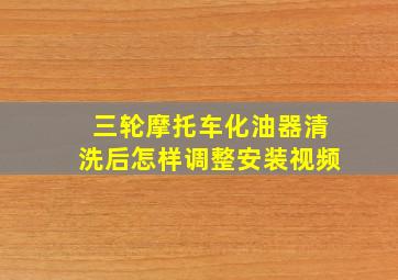 三轮摩托车化油器清洗后怎样调整安装视频