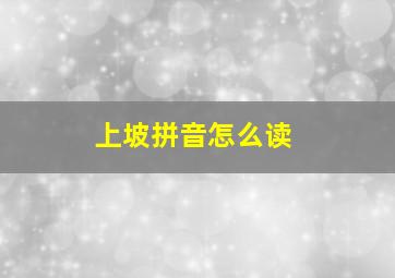 上坡拼音怎么读