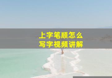 上字笔顺怎么写字视频讲解