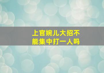 上官婉儿大招不能集中打一人吗