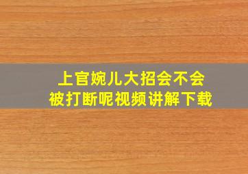 上官婉儿大招会不会被打断呢视频讲解下载