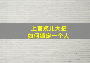 上官婉儿大招如何锁定一个人