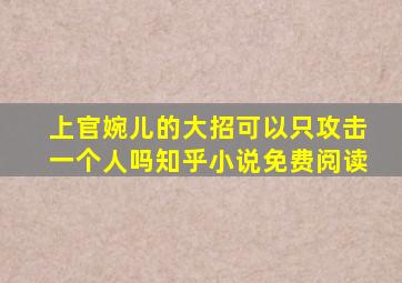 上官婉儿的大招可以只攻击一个人吗知乎小说免费阅读