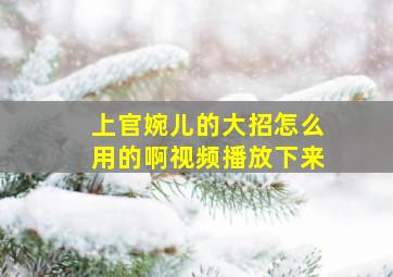 上官婉儿的大招怎么用的啊视频播放下来