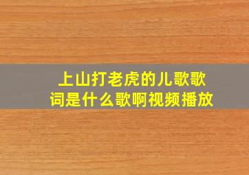 上山打老虎的儿歌歌词是什么歌啊视频播放