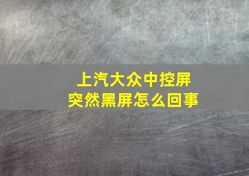 上汽大众中控屏突然黑屏怎么回事