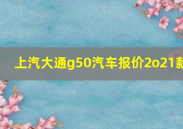 上汽大通g50汽车报价2o21款