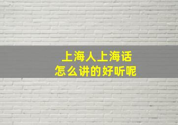 上海人上海话怎么讲的好听呢