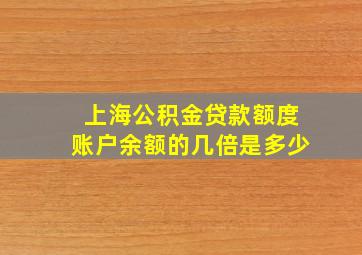 上海公积金贷款额度账户余额的几倍是多少