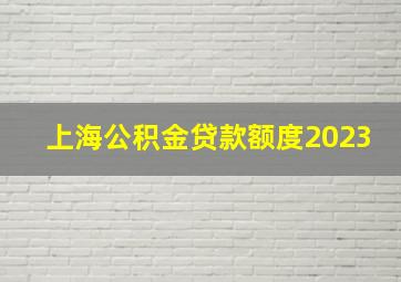 上海公积金贷款额度2023