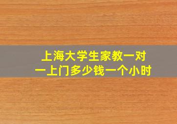 上海大学生家教一对一上门多少钱一个小时