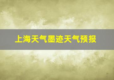 上海天气墨迹天气预报