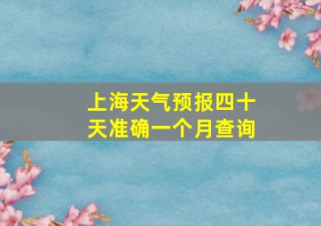 上海天气预报四十天准确一个月查询