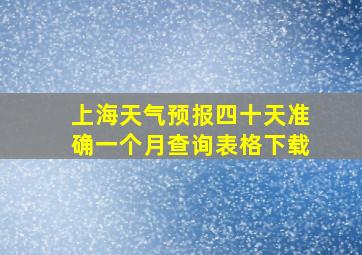 上海天气预报四十天准确一个月查询表格下载