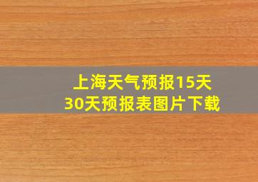 上海天气预报15天30天预报表图片下载