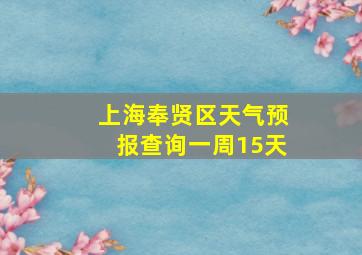 上海奉贤区天气预报查询一周15天