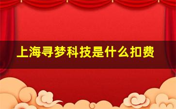 上海寻梦科技是什么扣费