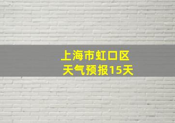 上海市虹口区天气预报15天