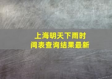 上海明天下雨时间表查询结果最新