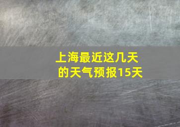 上海最近这几天的天气预报15天