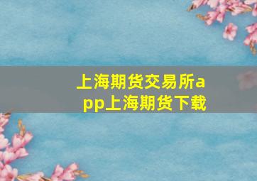 上海期货交易所app上海期货下载