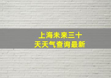 上海未来三十天天气查询最新