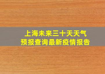 上海未来三十天天气预报查询最新疫情报告