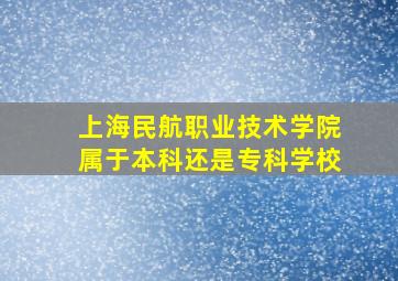 上海民航职业技术学院属于本科还是专科学校