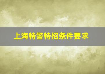 上海特警特招条件要求