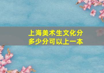 上海美术生文化分多少分可以上一本