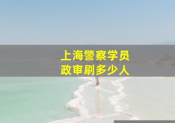 上海警察学员政审刷多少人