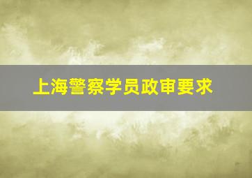 上海警察学员政审要求