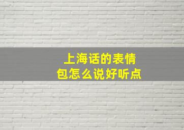 上海话的表情包怎么说好听点