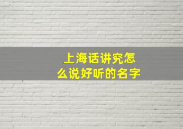 上海话讲究怎么说好听的名字