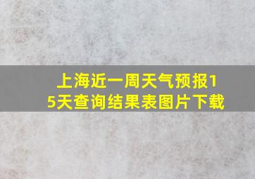 上海近一周天气预报15天查询结果表图片下载