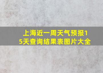 上海近一周天气预报15天查询结果表图片大全