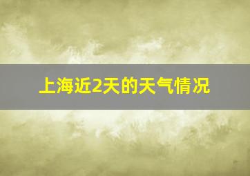 上海近2天的天气情况