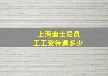 上海迪士尼员工工资待遇多少