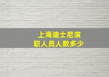 上海迪士尼演职人员人数多少