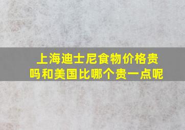 上海迪士尼食物价格贵吗和美国比哪个贵一点呢