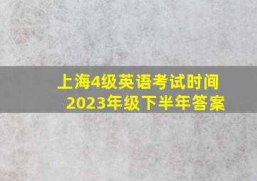 上海4级英语考试时间2023年级下半年答案