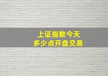 上证指数今天多少点开盘交易