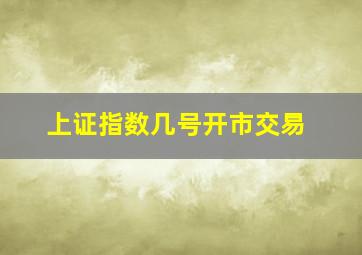 上证指数几号开市交易