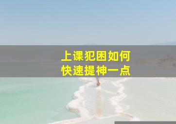 上课犯困如何快速提神一点