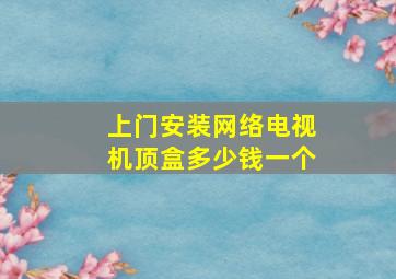 上门安装网络电视机顶盒多少钱一个