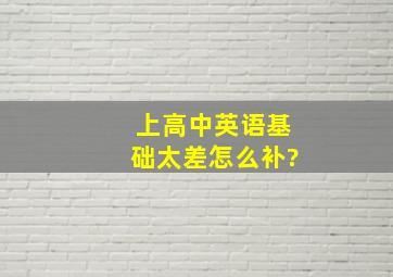 上高中英语基础太差怎么补?